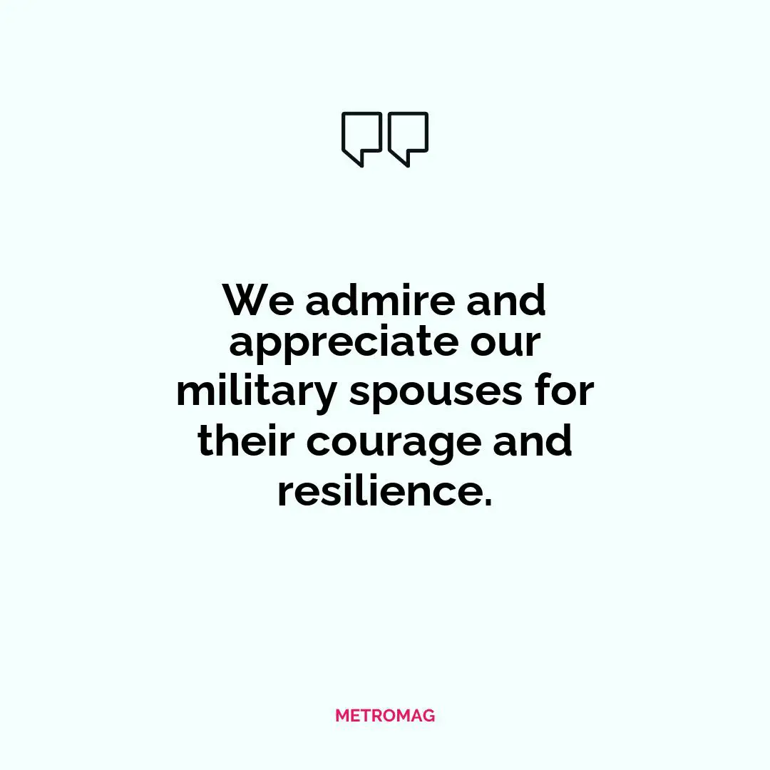 We admire and appreciate our military spouses for their courage and resilience.