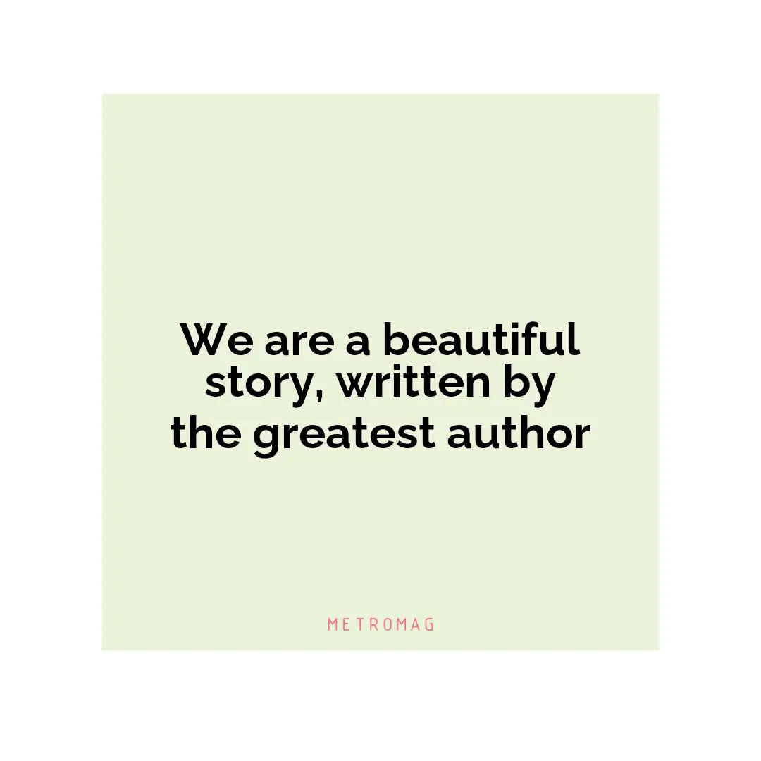 We are a beautiful story, written by the greatest author
