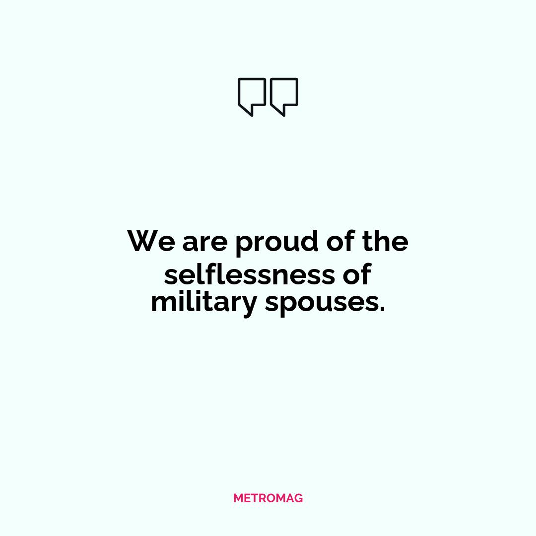 We are proud of the selflessness of military spouses.