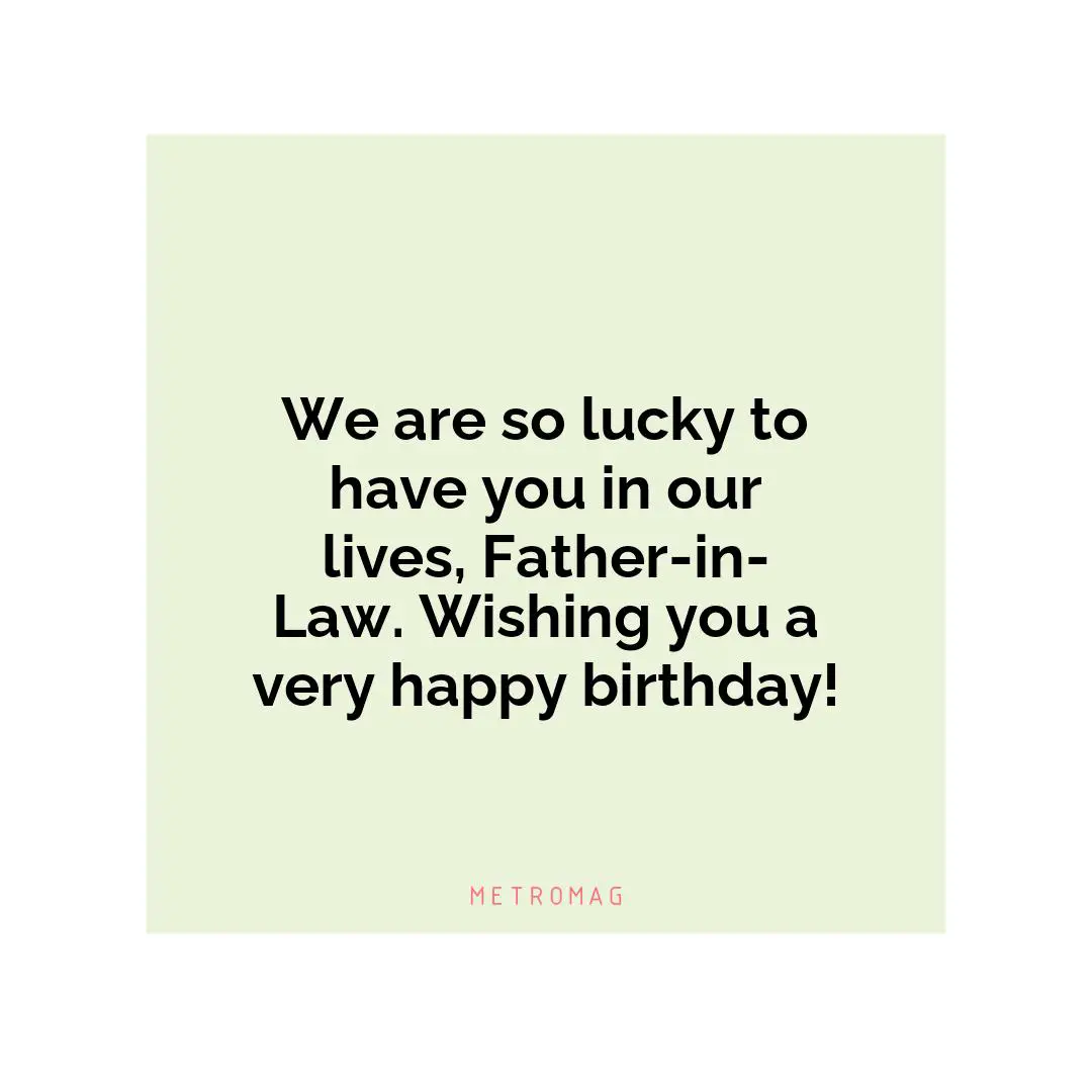 We are so lucky to have you in our lives, Father-in-Law. Wishing you a very happy birthday!