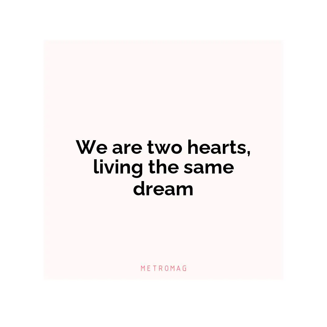 We are two hearts, living the same dream