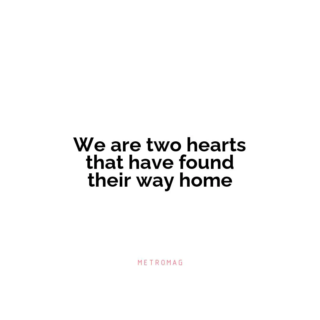 We are two hearts that have found their way home