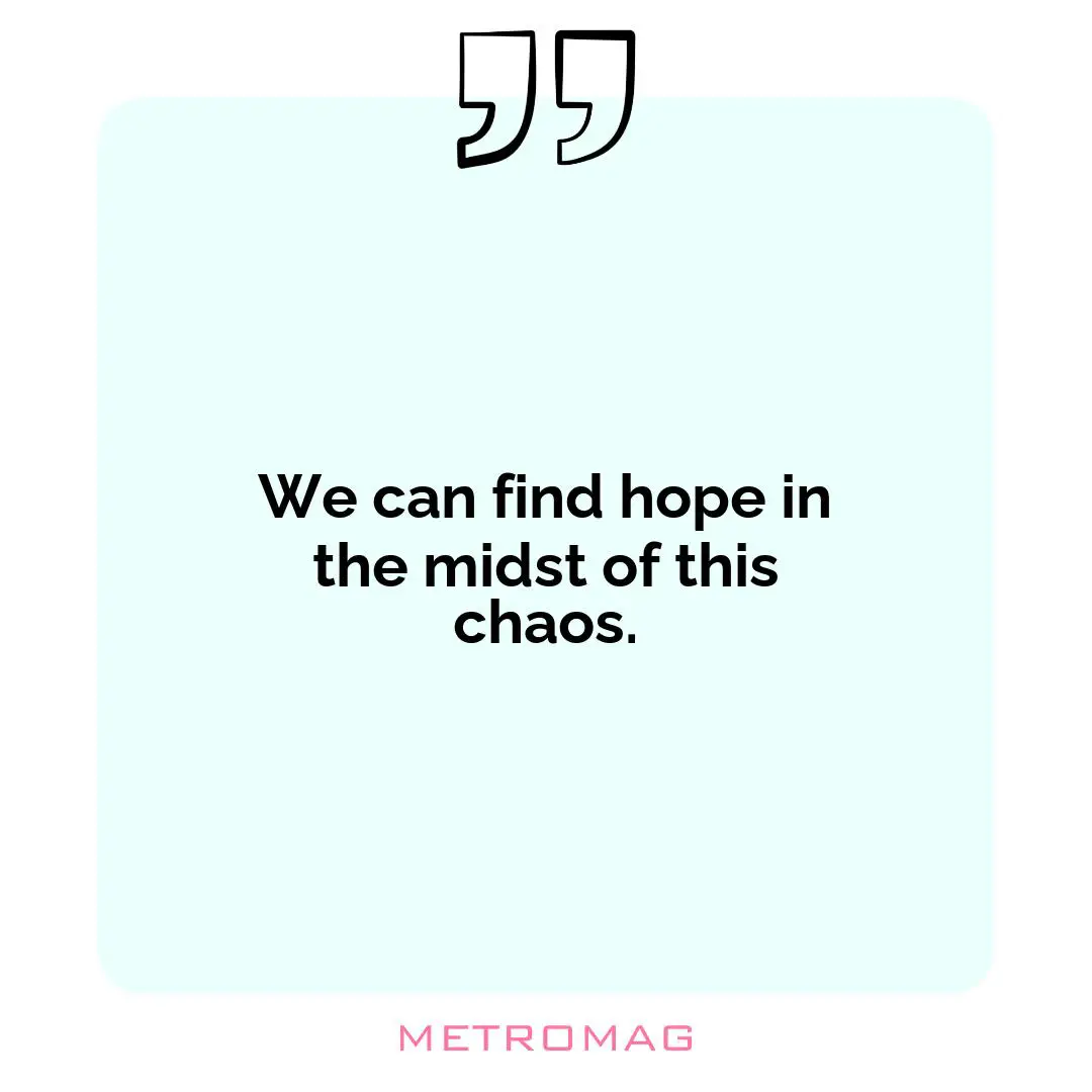 We can find hope in the midst of this chaos.