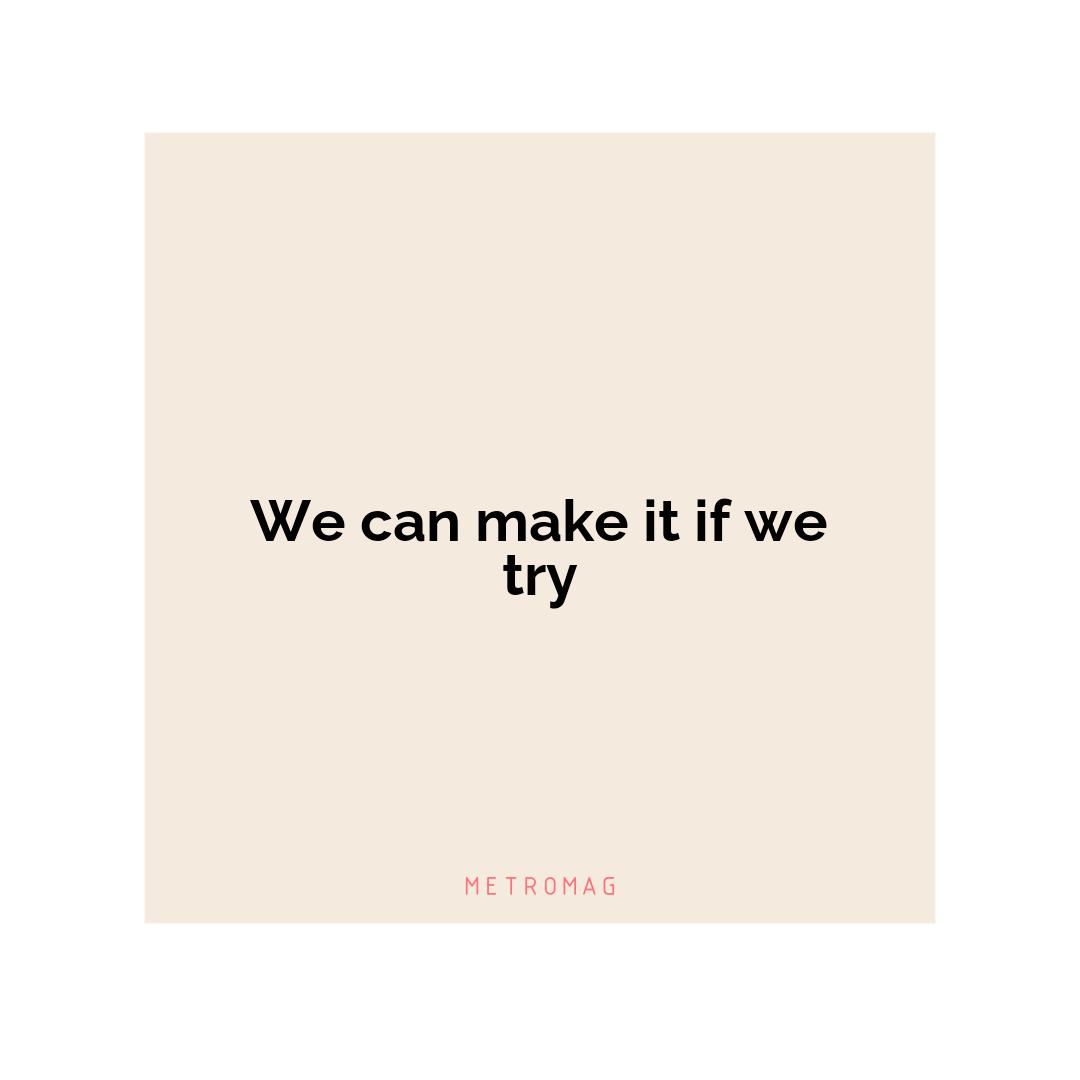 We can make it if we try