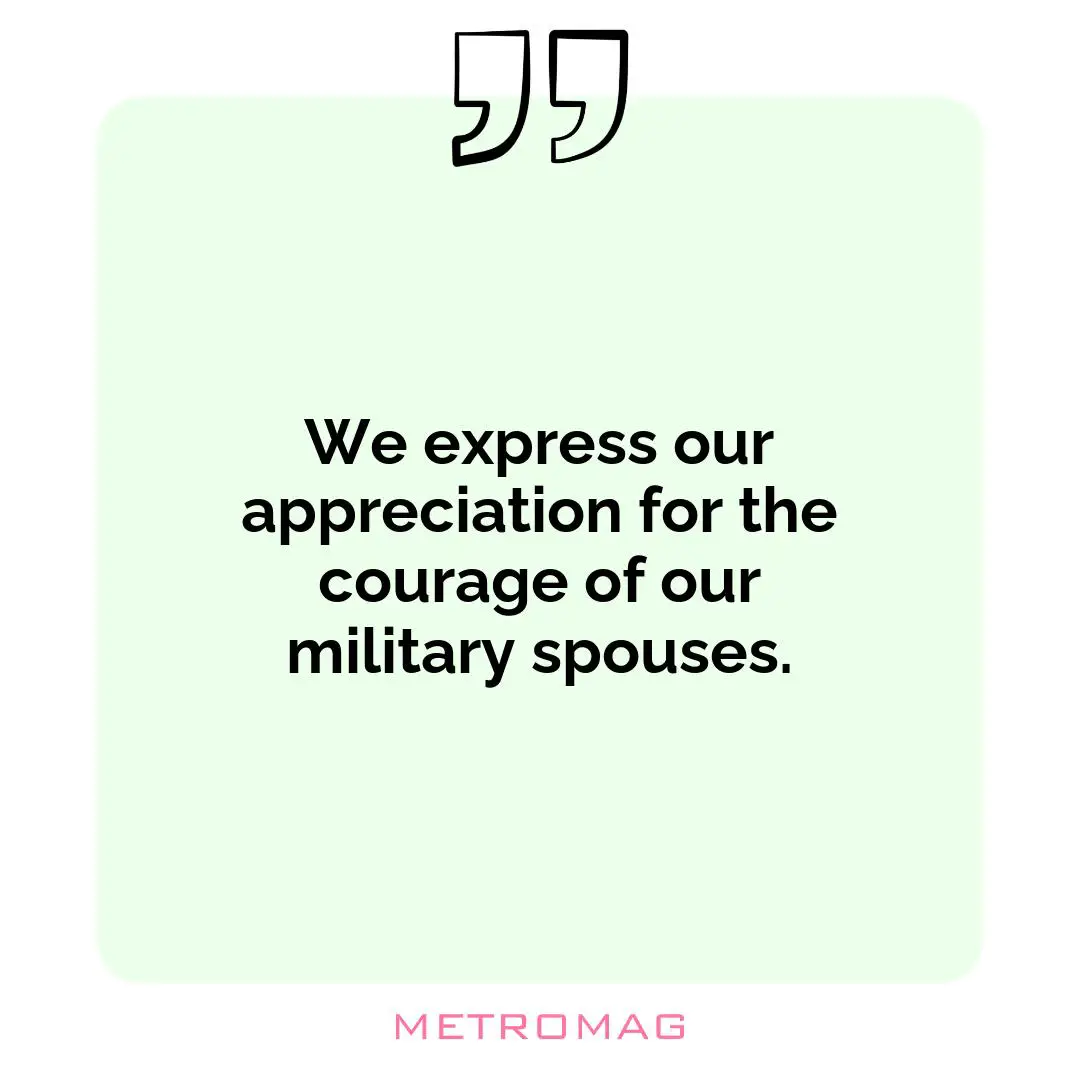 We express our appreciation for the courage of our military spouses.