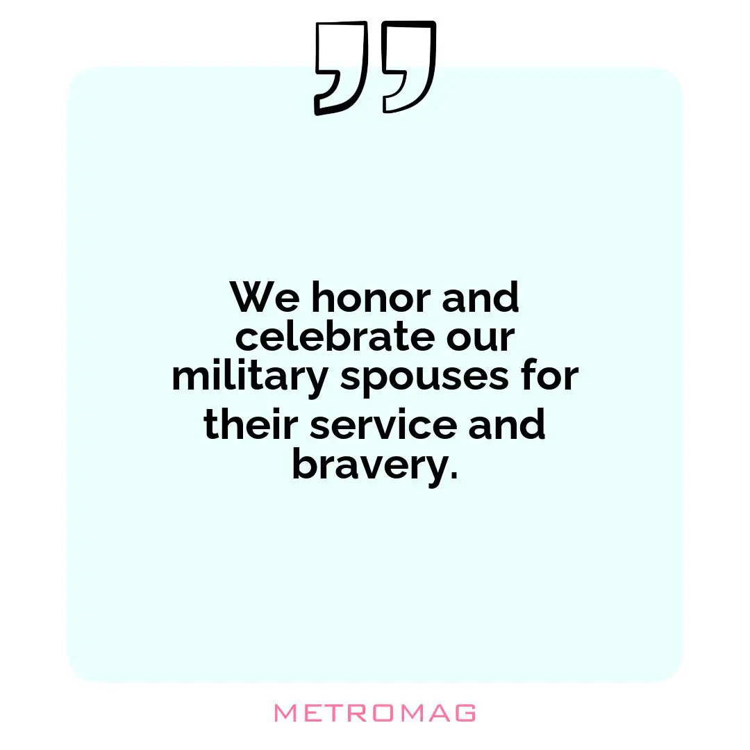We honor and celebrate our military spouses for their service and bravery.