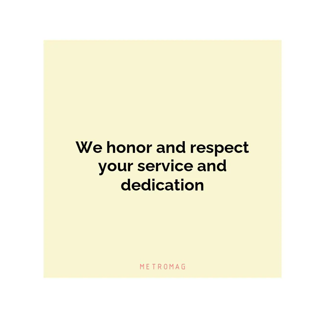 We honor and respect your service and dedication