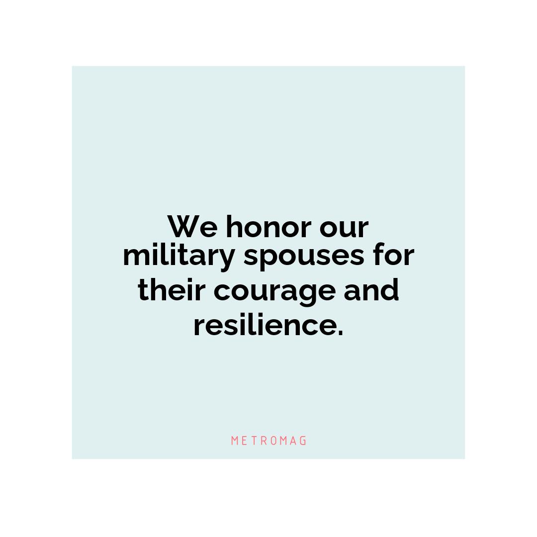 We honor our military spouses for their courage and resilience.