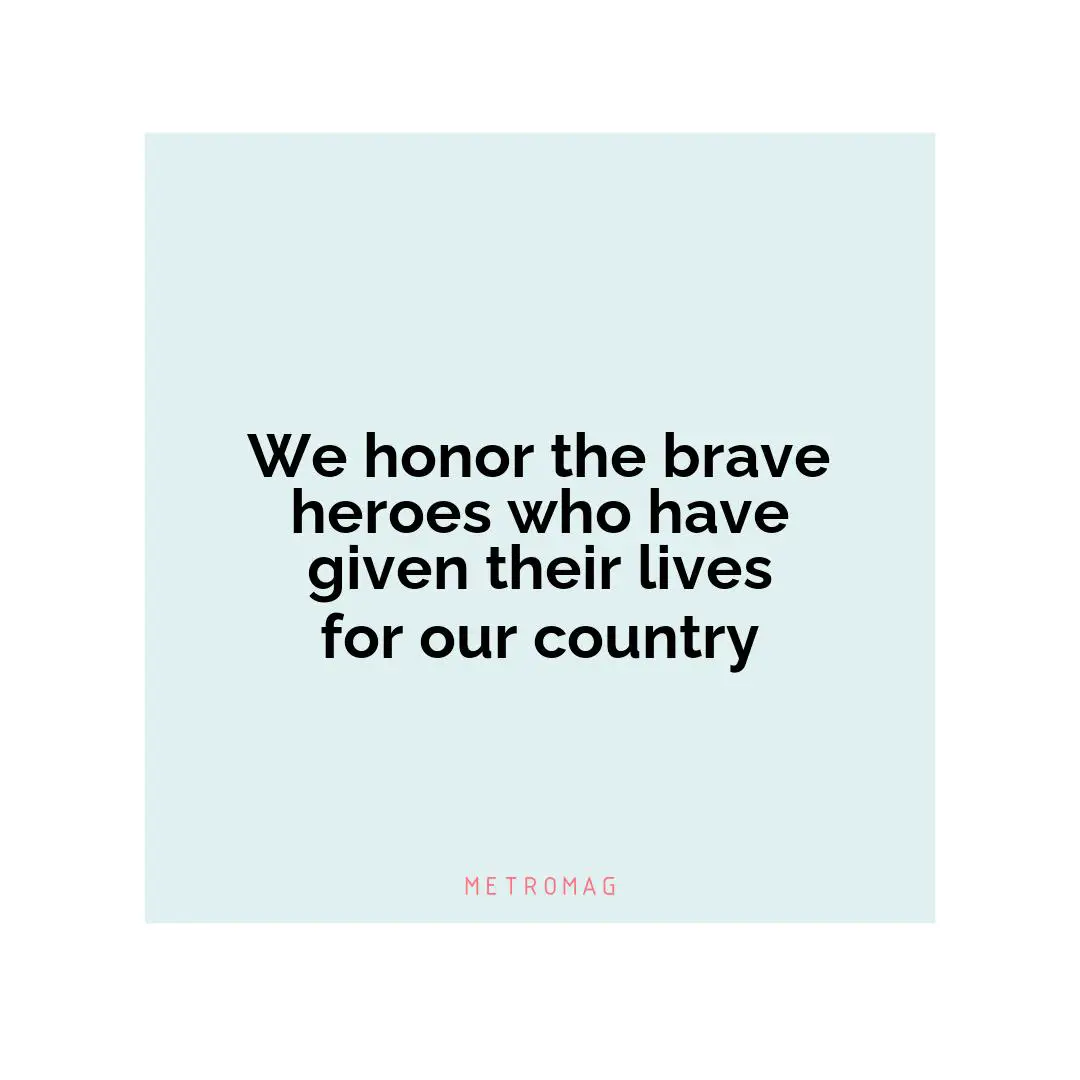 We honor the brave heroes who have given their lives for our country