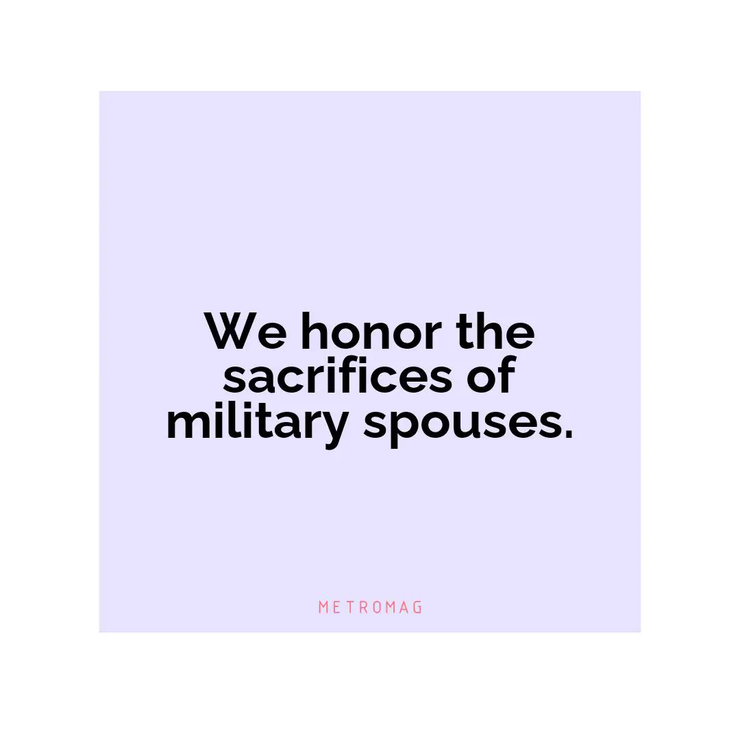 We honor the sacrifices of military spouses.