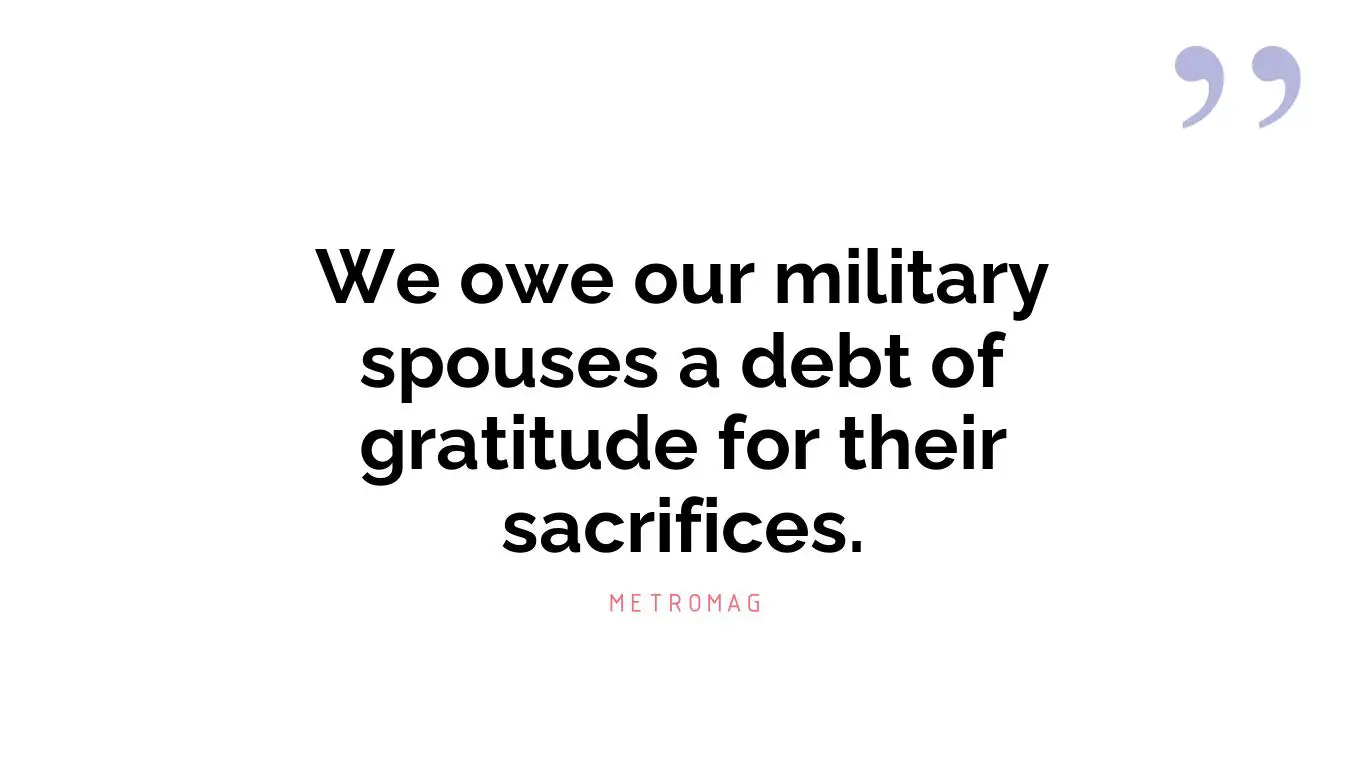 We owe our military spouses a debt of gratitude for their sacrifices.