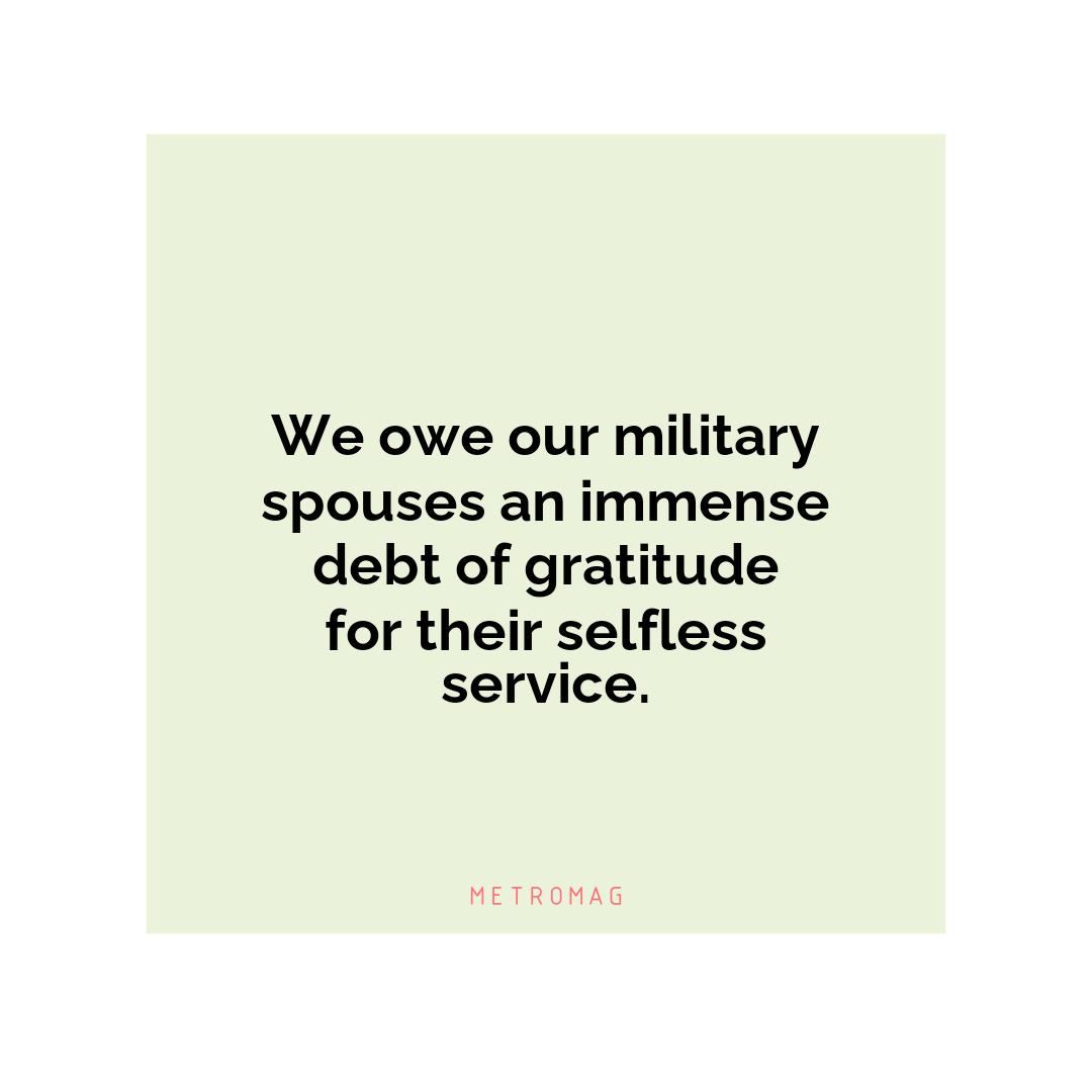 We owe our military spouses an immense debt of gratitude for their selfless service.