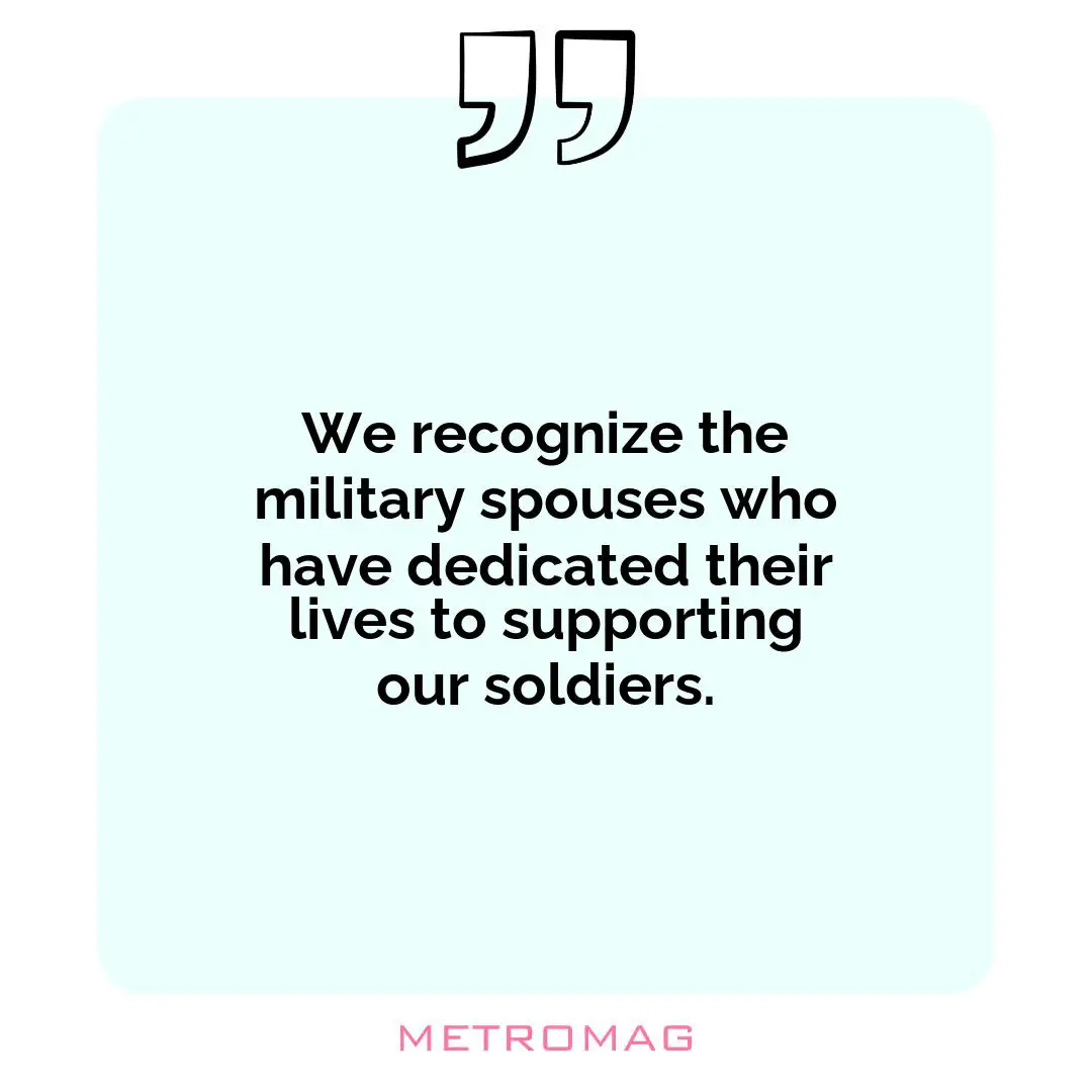 We recognize the military spouses who have dedicated their lives to supporting our soldiers.