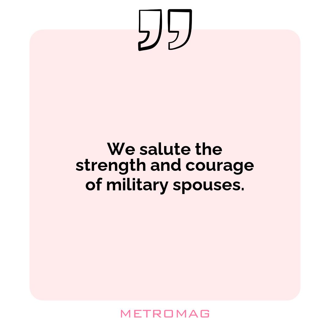 We salute the strength and courage of military spouses.