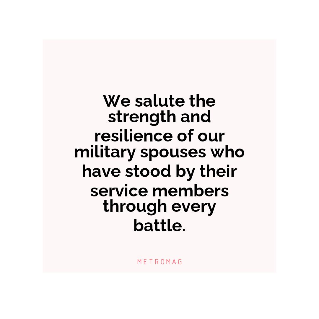 We salute the strength and resilience of our military spouses who have stood by their service members through every battle.