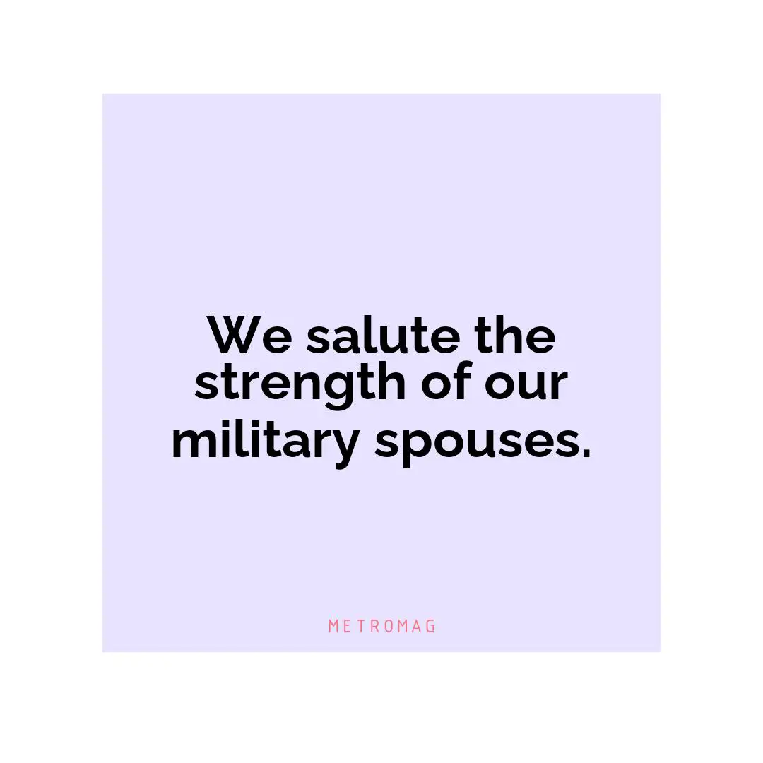 We salute the strength of our military spouses.