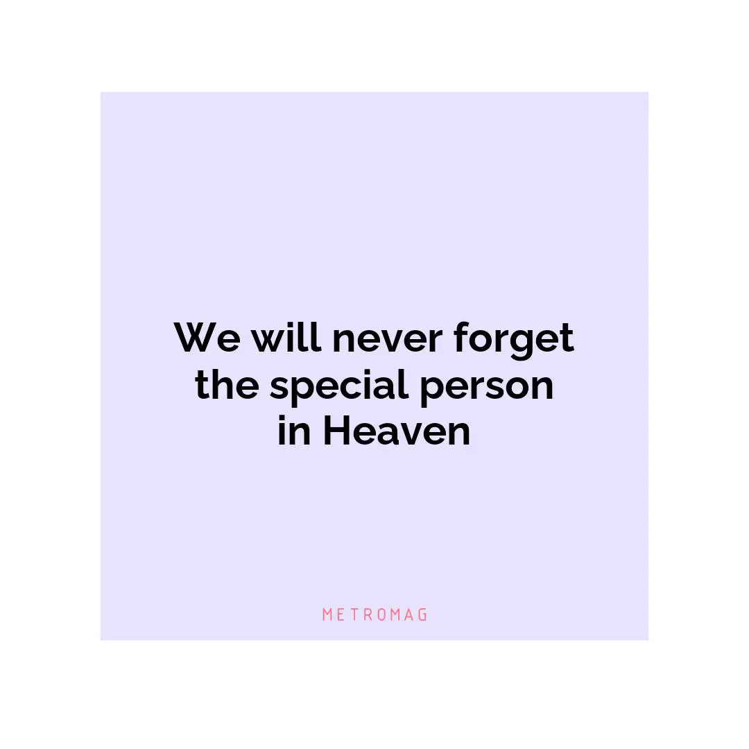 We will never forget the special person in Heaven