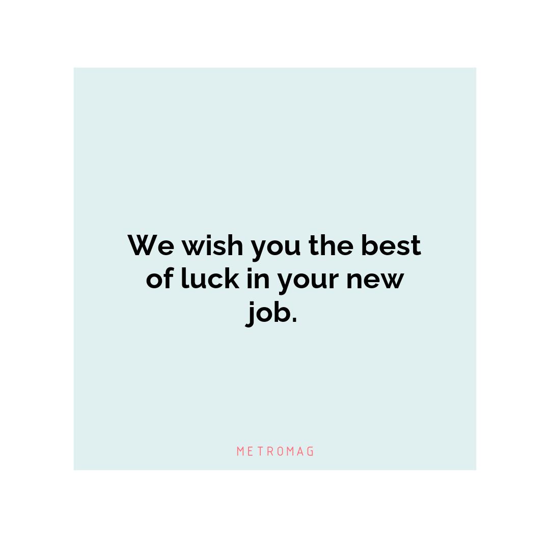 We wish you the best of luck in your new job.