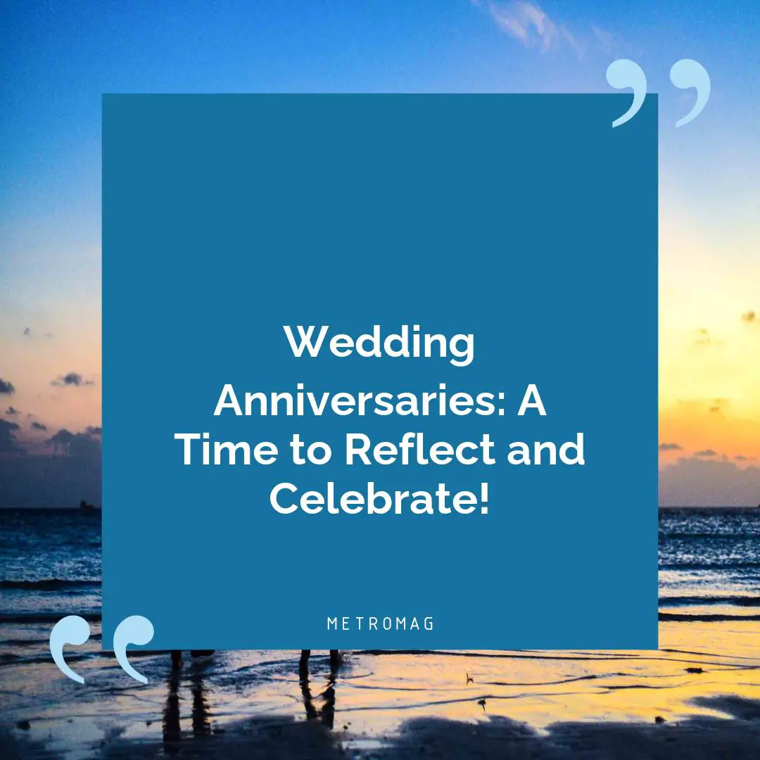 Wedding Anniversaries: A Time to Reflect and Celebrate!