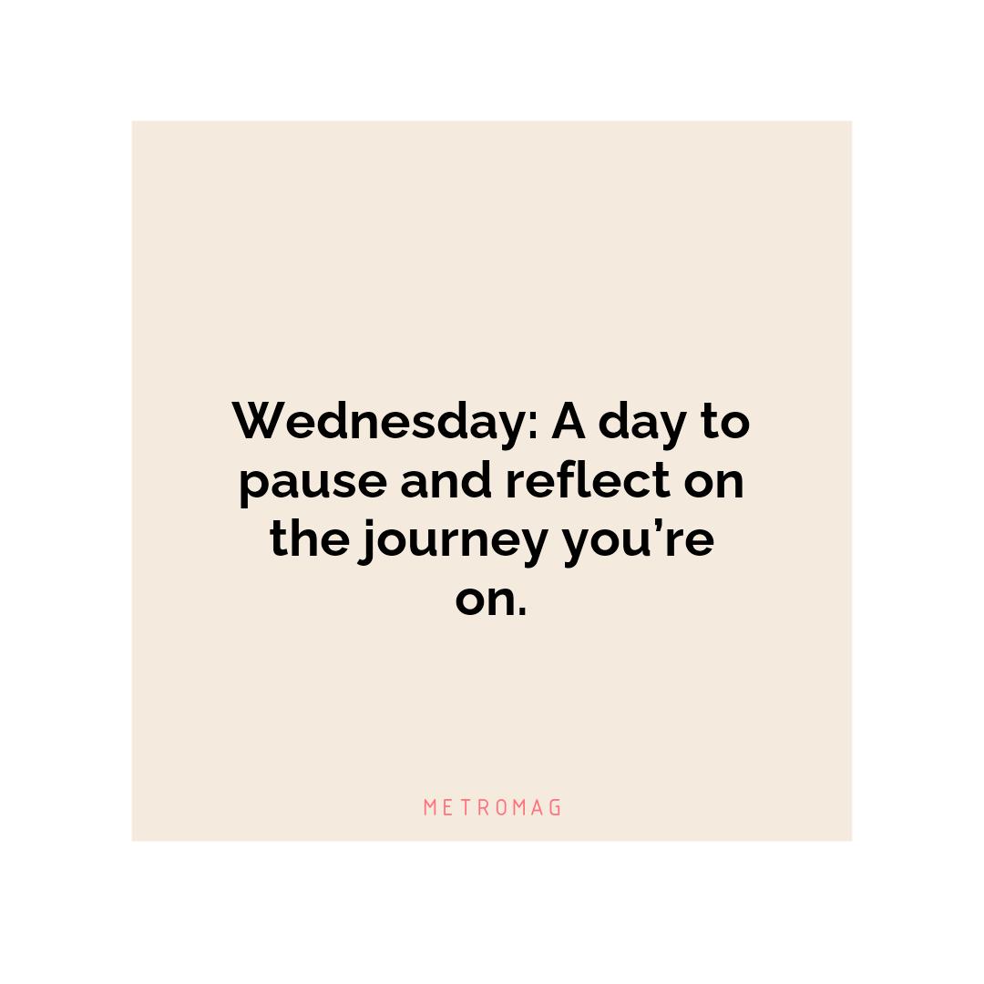 Wednesday: A day to pause and reflect on the journey you’re on.