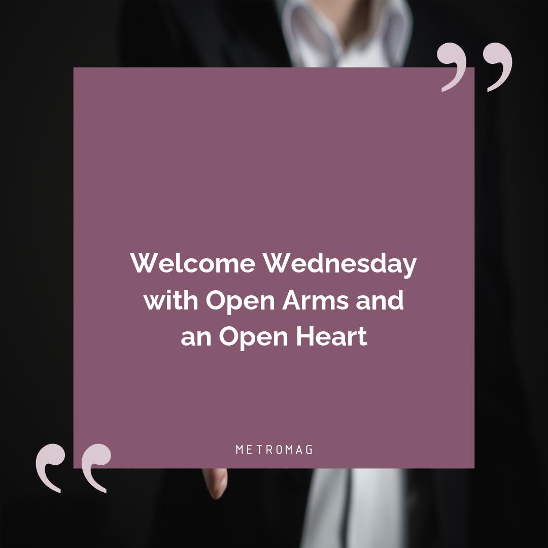 Welcome Wednesday with Open Arms and an Open Heart