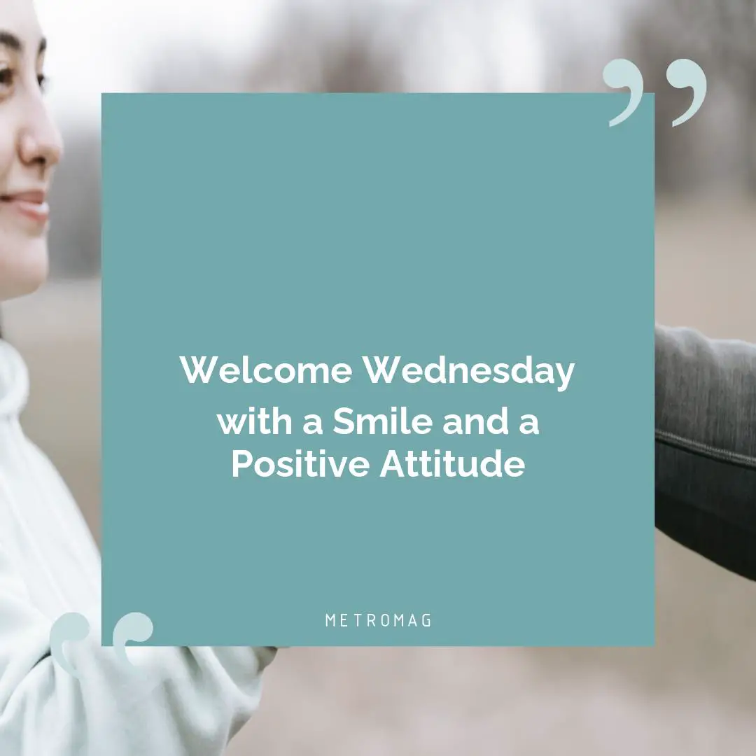 Welcome Wednesday with a Smile and a Positive Attitude