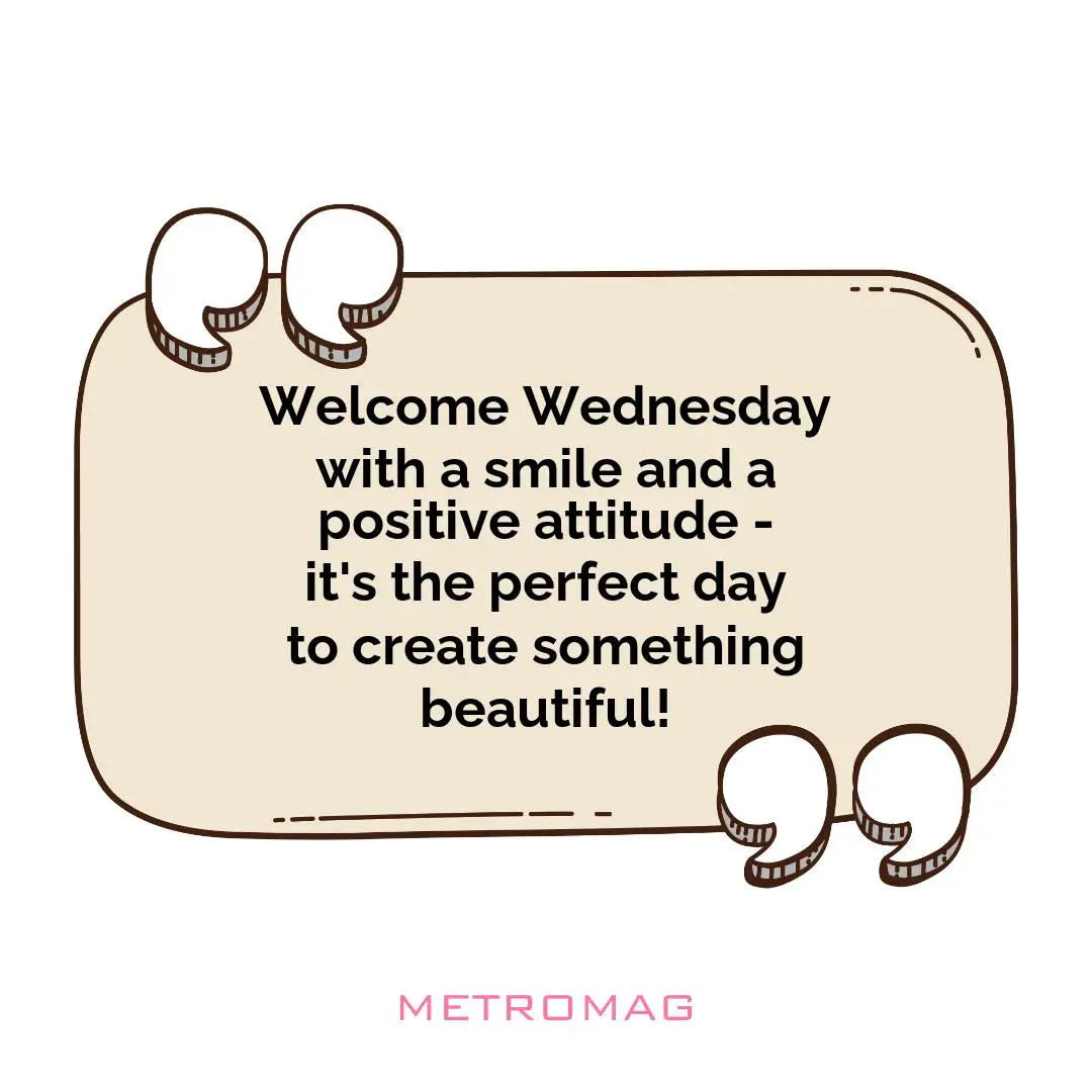 Welcome Wednesday with a smile and a positive attitude - it's the perfect day to create something beautiful!