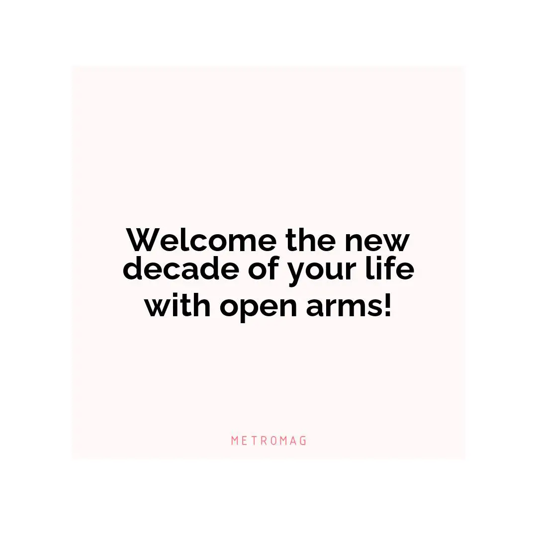 Welcome the new decade of your life with open arms!