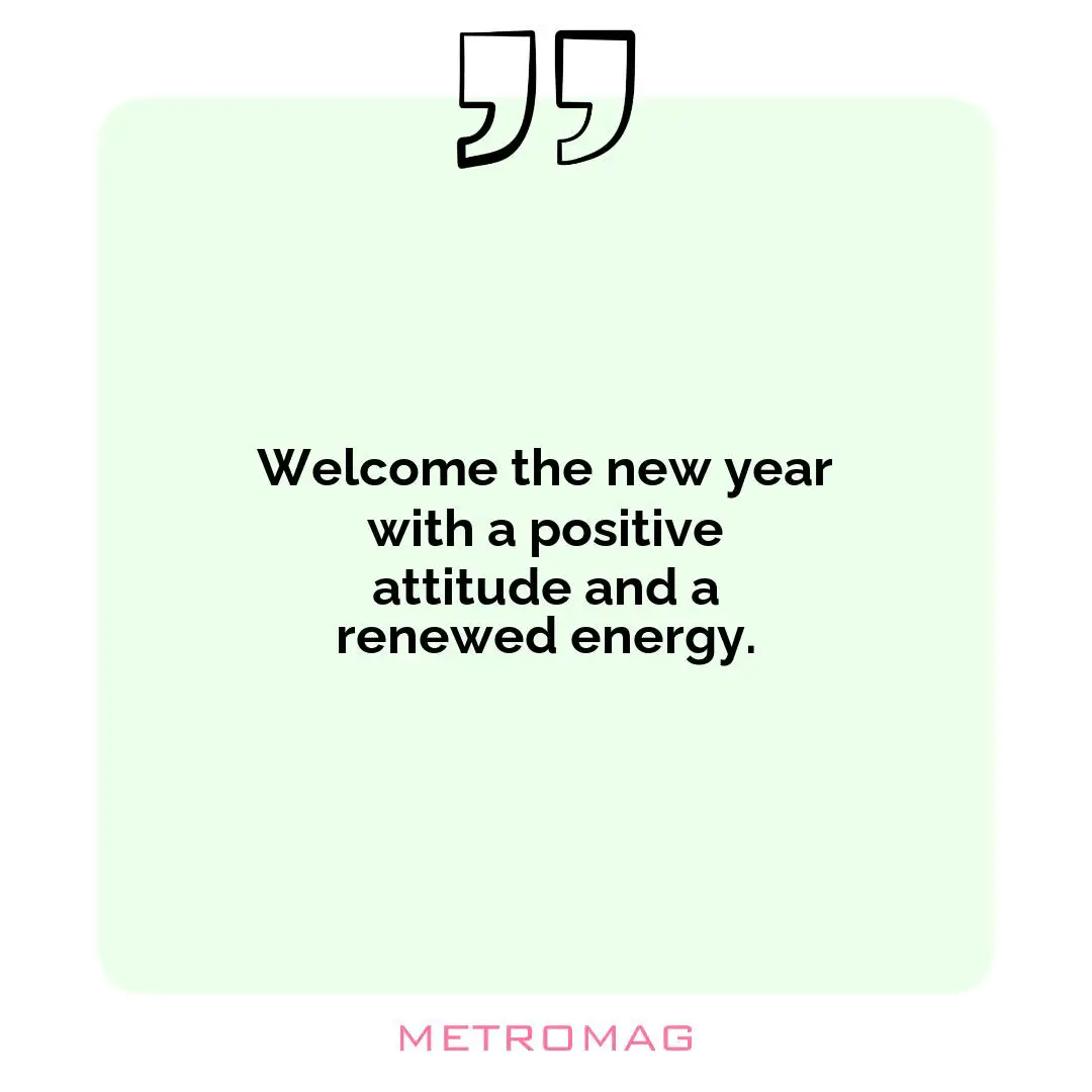 Welcome the new year with a positive attitude and a renewed energy.