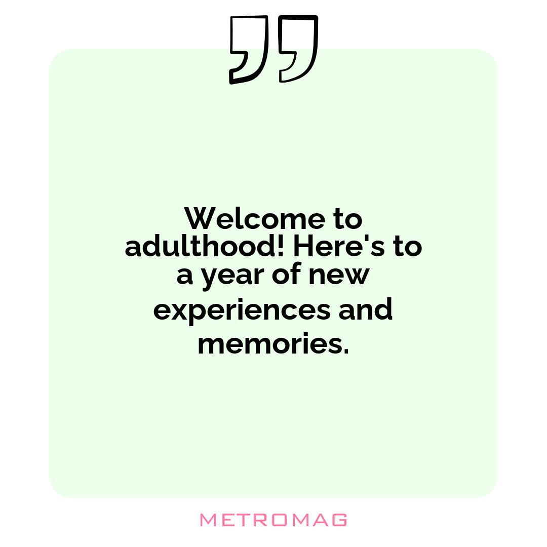 Welcome to adulthood! Here's to a year of new experiences and memories.