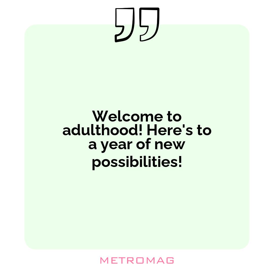 Welcome to adulthood! Here's to a year of new possibilities!