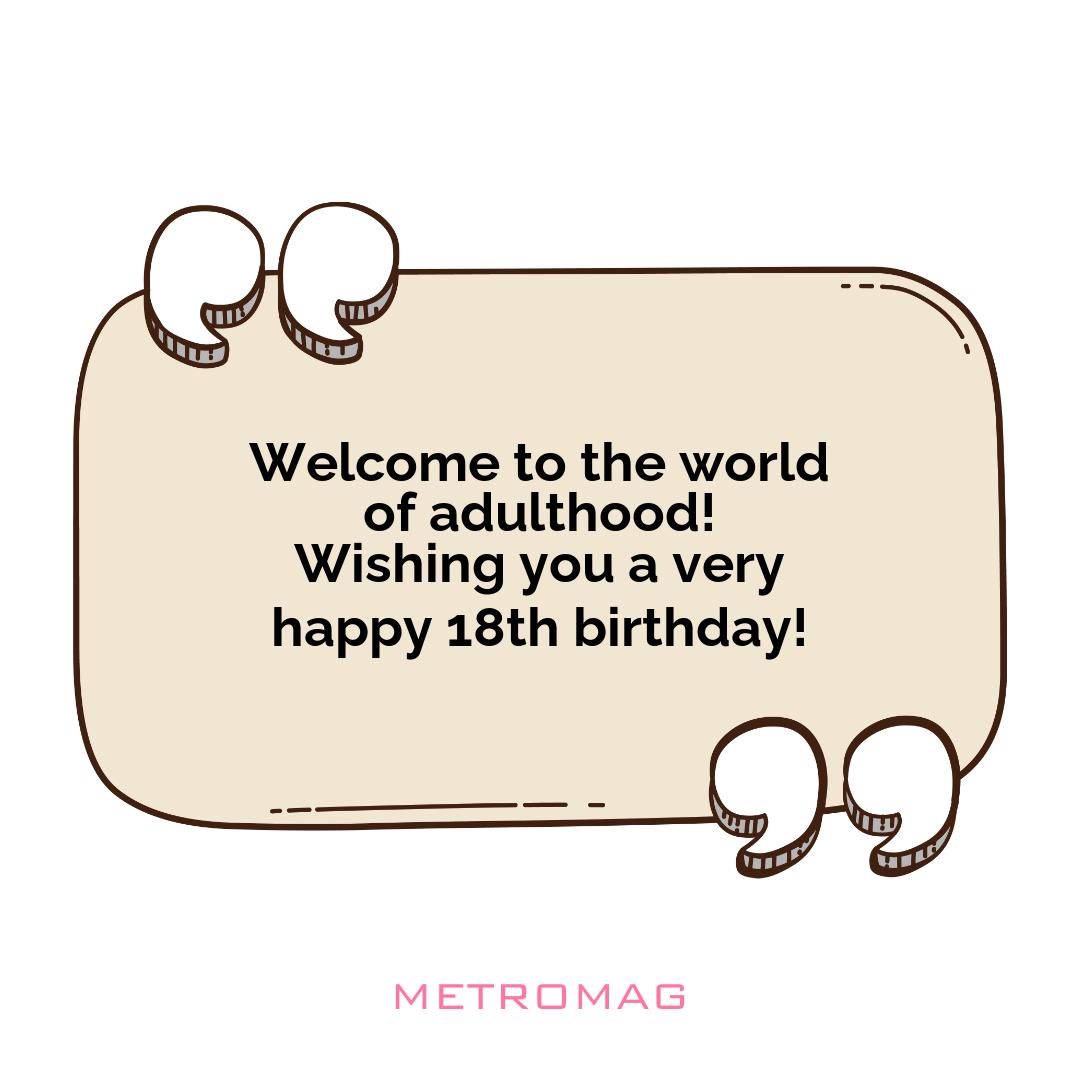 Welcome to the world of adulthood! Wishing you a very happy 18th birthday!