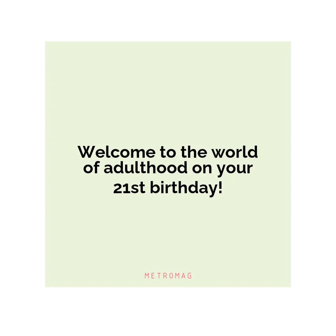 Welcome to the world of adulthood on your 21st birthday!