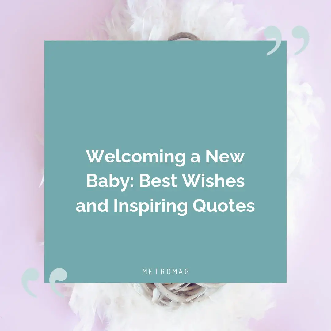 Welcoming a New Baby: Best Wishes and Inspiring Quotes