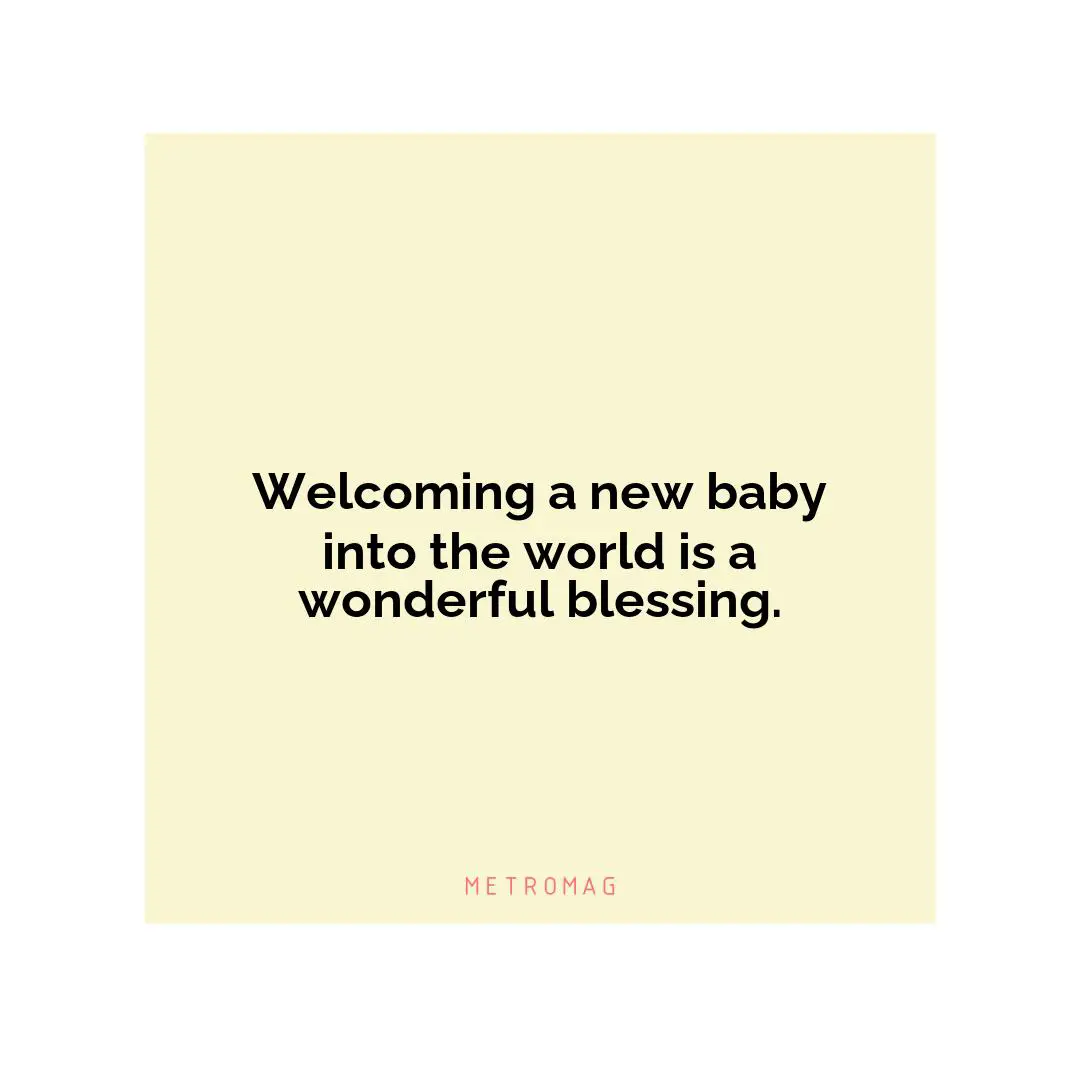 Welcoming a new baby into the world is a wonderful blessing.
