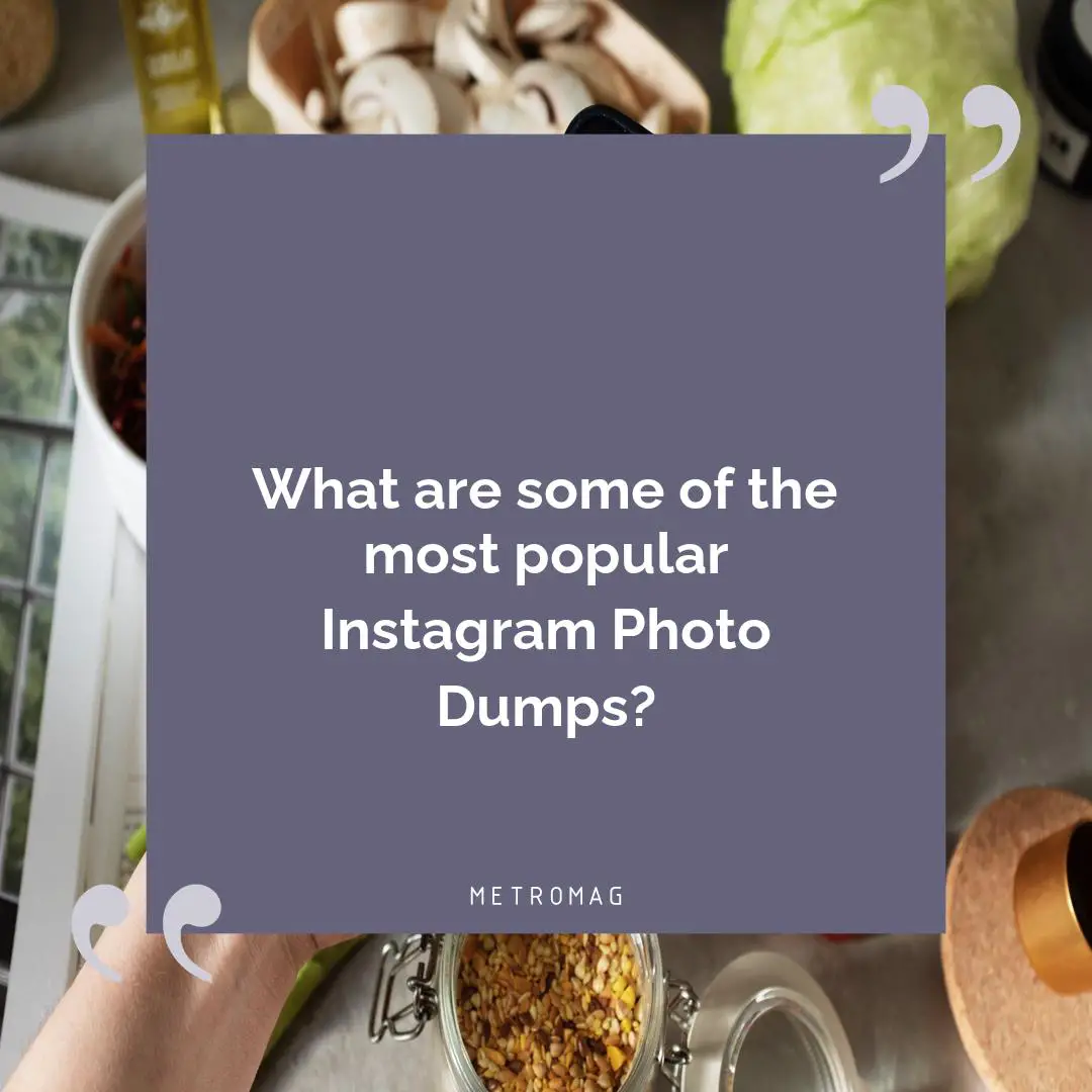 What are some of the most popular Instagram Photo Dumps?