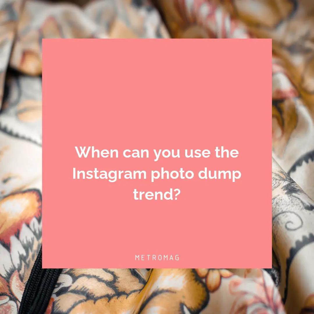 When can you use the Instagram photo dump trend?