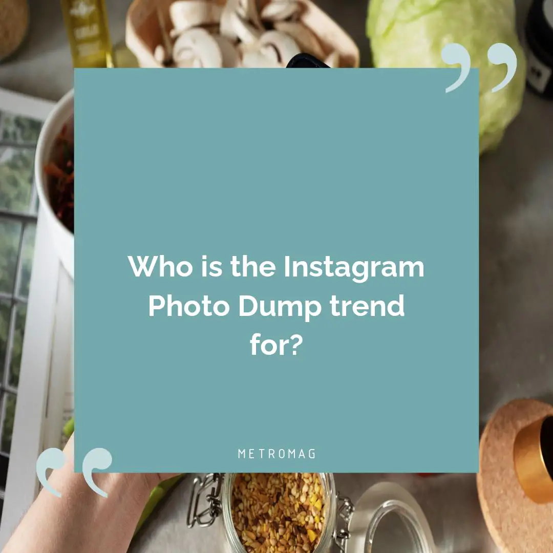 Who is the Instagram Photo Dump trend for?