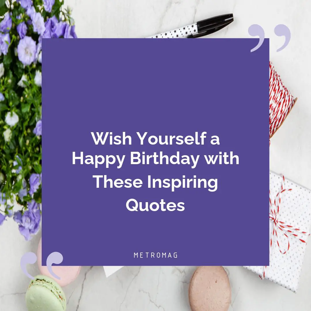 Wish Yourself a Happy Birthday with These Inspiring Quotes