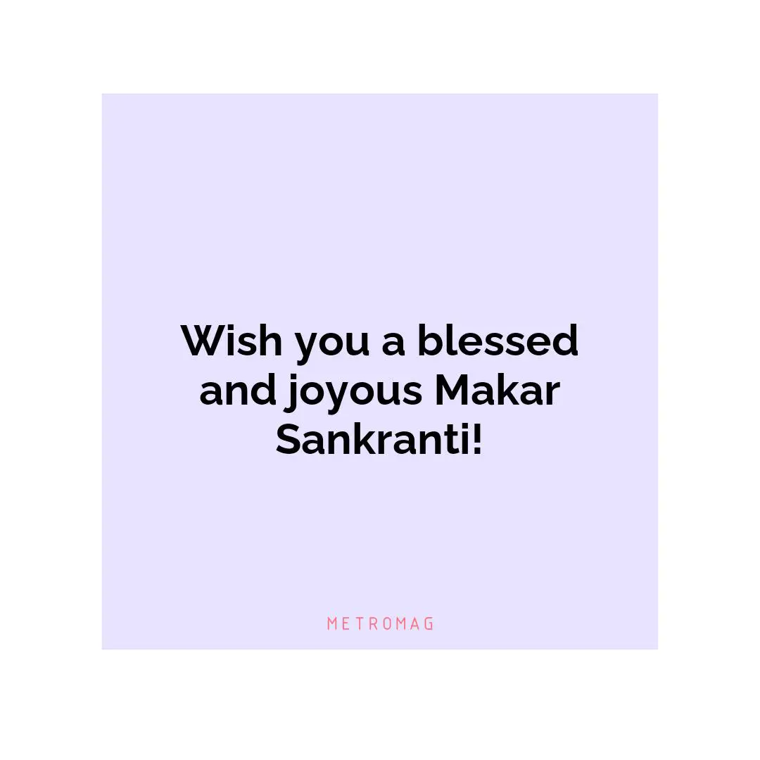 Wish you a blessed and joyous Makar Sankranti!