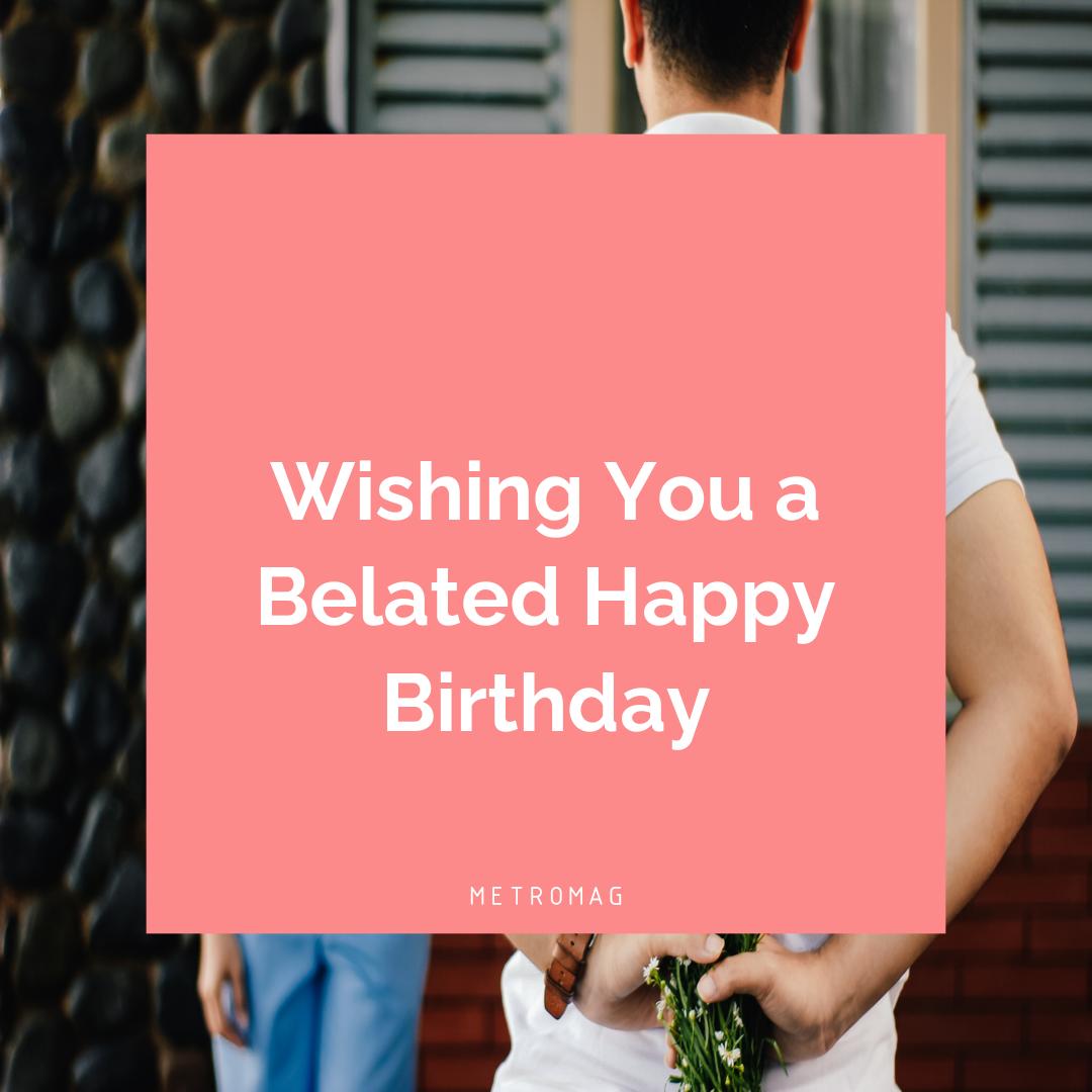 Wishing You a Belated Happy Birthday