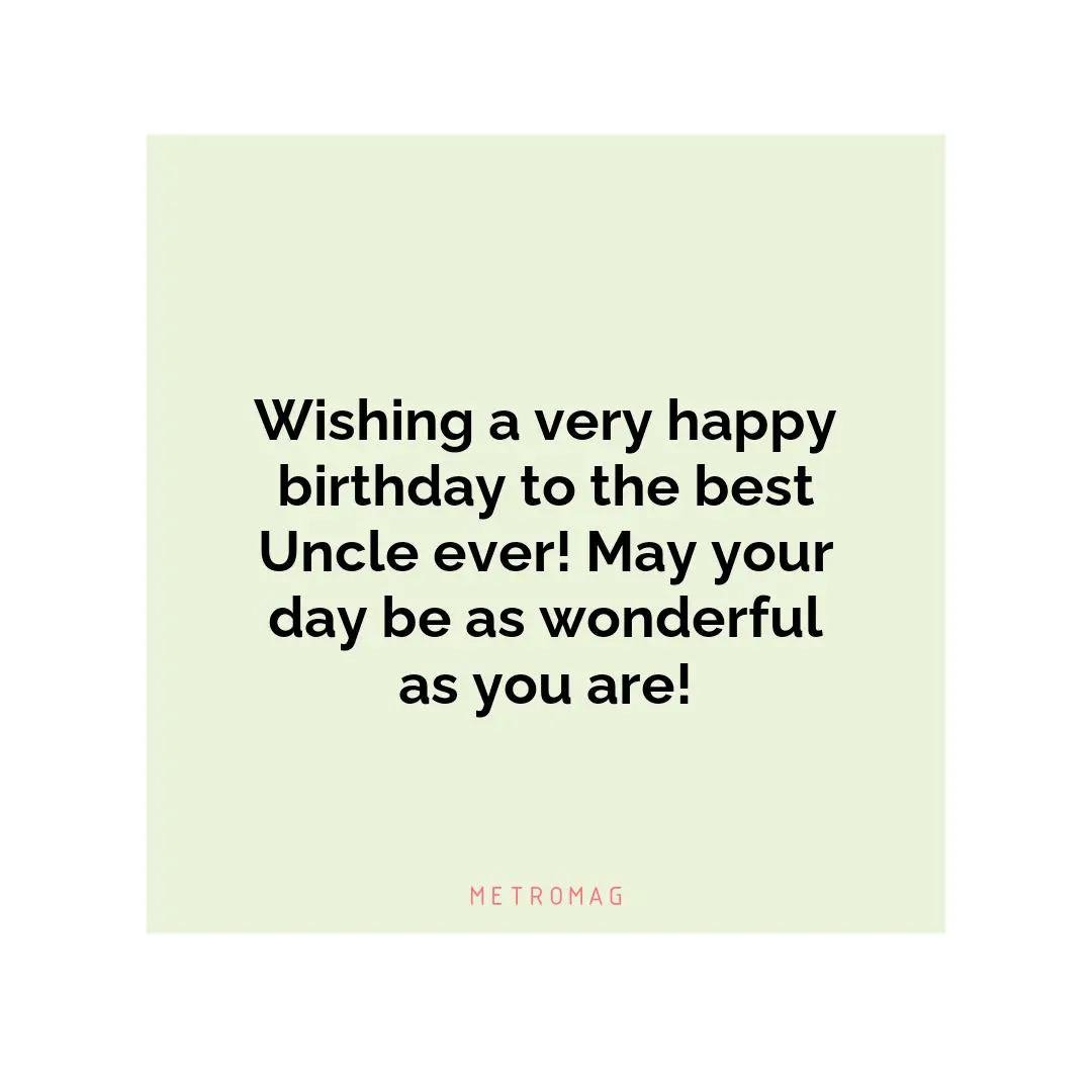 Wishing a very happy birthday to the best Uncle ever! May your day be as wonderful as you are!