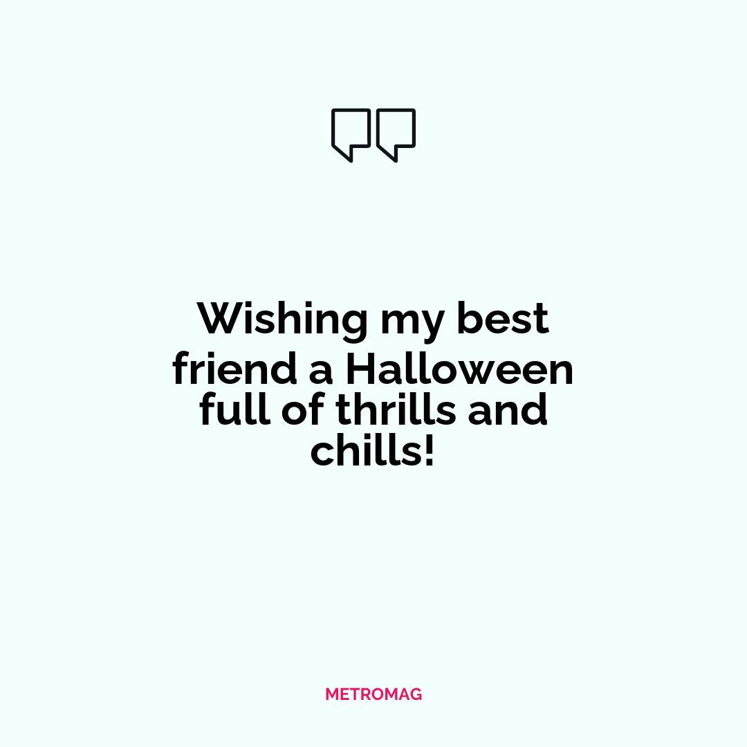 Wishing my best friend a Halloween full of thrills and chills!