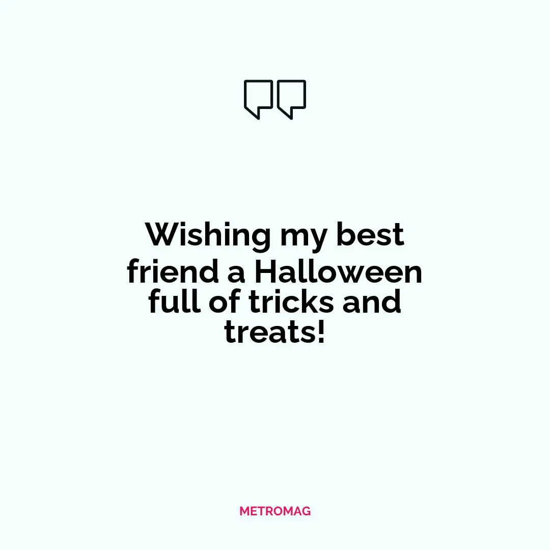 Wishing my best friend a Halloween full of tricks and treats!