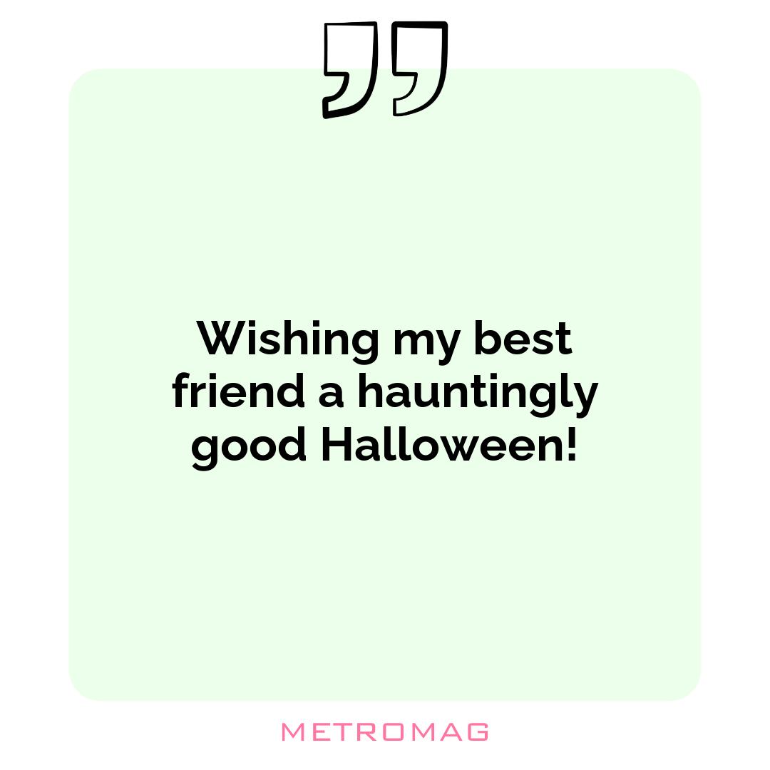 Wishing my best friend a hauntingly good Halloween!