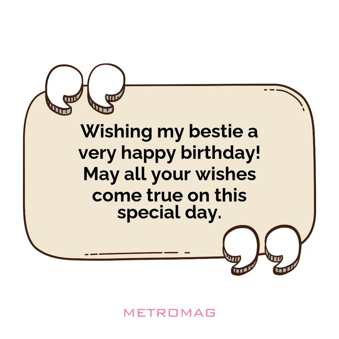 Wishing my bestie a very happy birthday! May all your wishes come true on this special day.