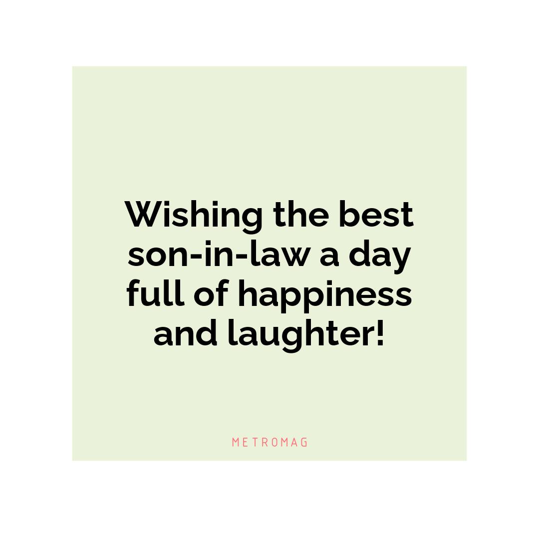 Wishing the best son-in-law a day full of happiness and laughter!