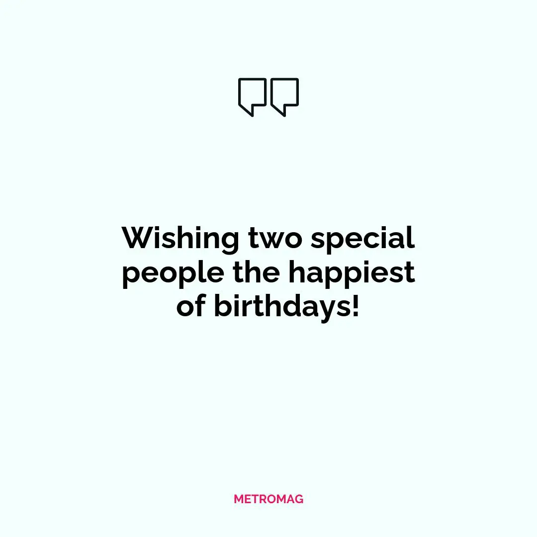 Wishing two special people the happiest of birthdays!