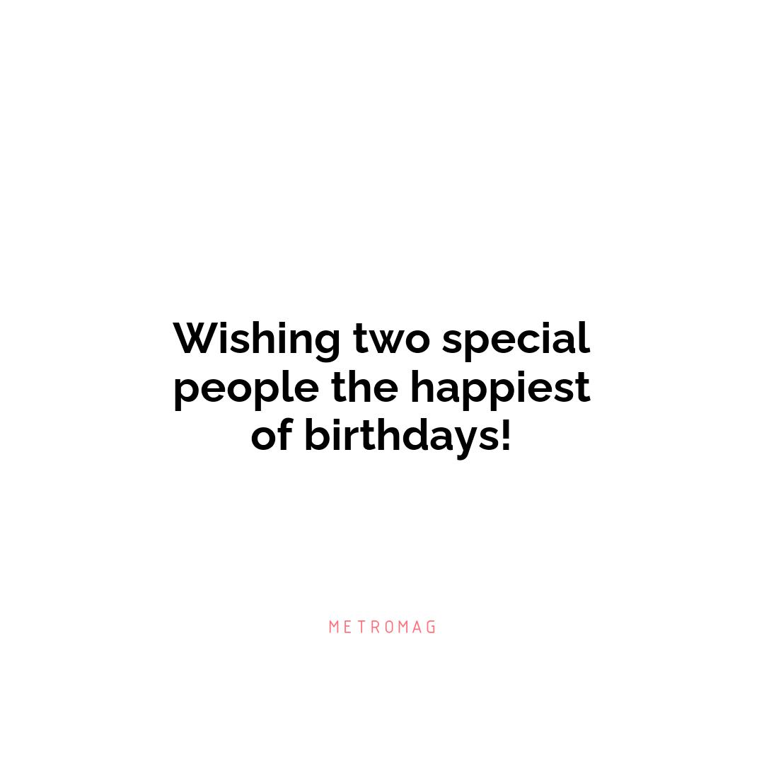 Wishing two special people the happiest of birthdays!