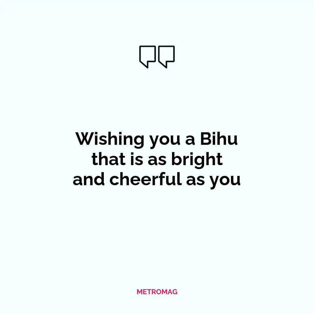 Wishing you a Bihu that is as bright and cheerful as you